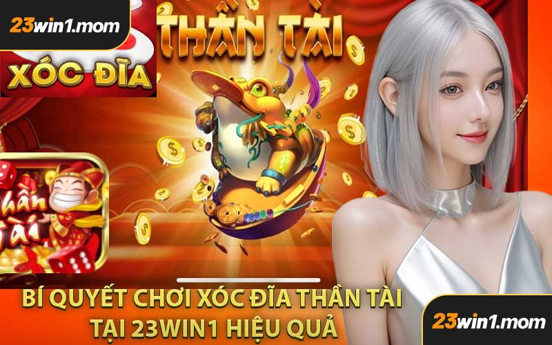 Bí Quyết Chơi Xóc Đĩa Thần Tài Tại 23WIN1 Hiệu Quả