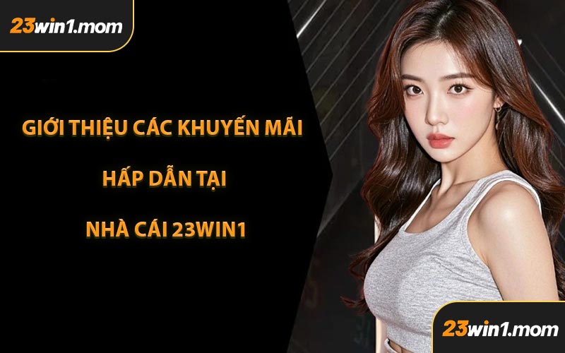 Giới Thiệu Các Khuyến Mãi Hấp Dẫn Tại Nhà Cái 23WIN1