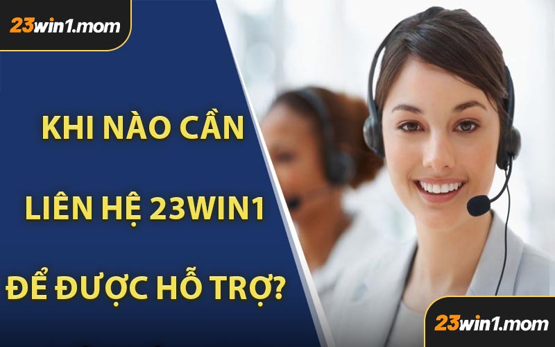 Khi Nào Cần Liên Hệ 23WIN1 Để Được Hỗ Trợ?