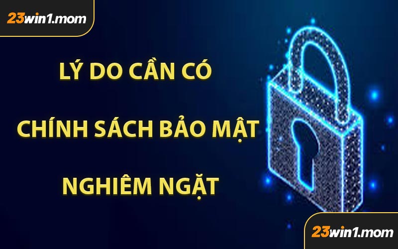 Lý Do Cần Có Chính Sách Bảo Mật Nghiêm Ngặt