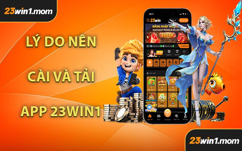 Lý Do Nên Cài Và Tải App 23WIN1