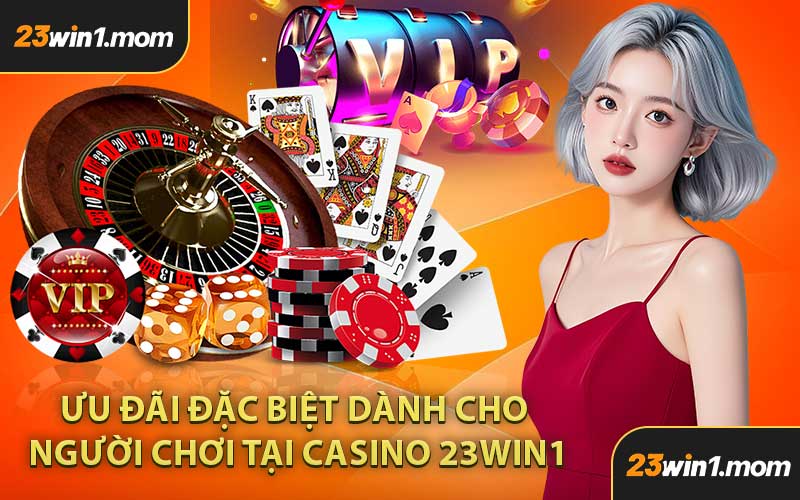 Ưu Đãi Đặc Biệt Dành Cho Người Chơi Tại Casino 23WIN1