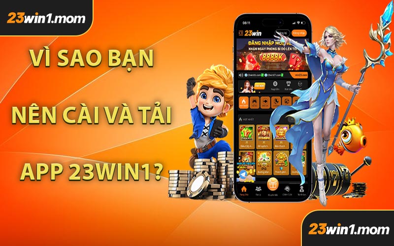 Vì Sao Bạn Nên Cài Và Tải App 23WIN1?