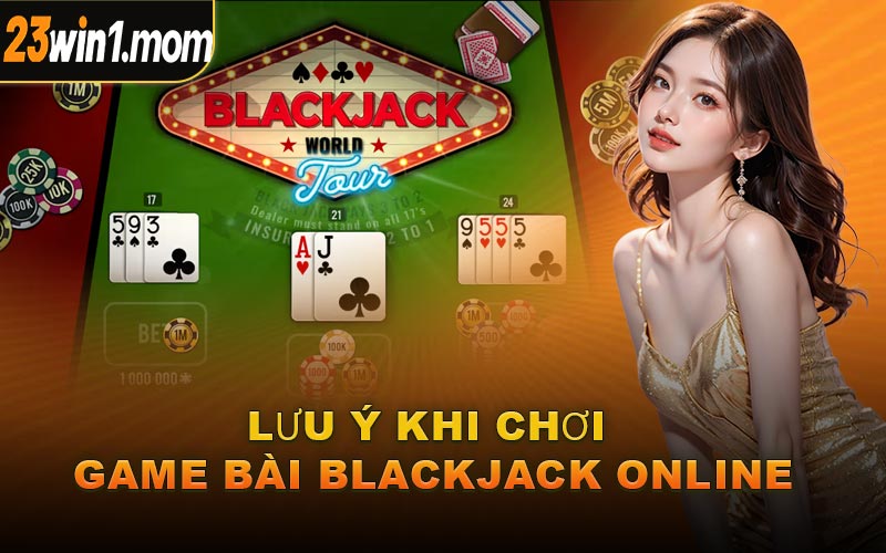 Lưu Ý Khi Chơi Game Bài Blackjack Online