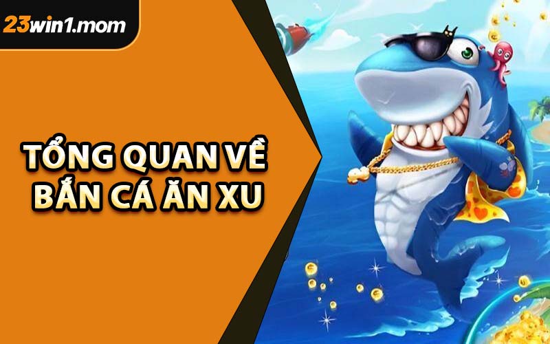 Tổng Quan Về Bắn Cá Ăn Xu