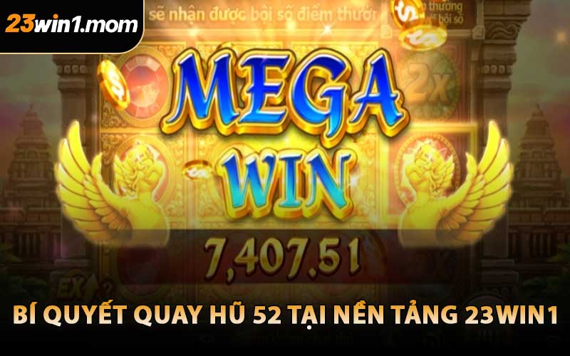 Bí Quyết Quay Hũ 52 Tại Nền Tảng 23WIN1