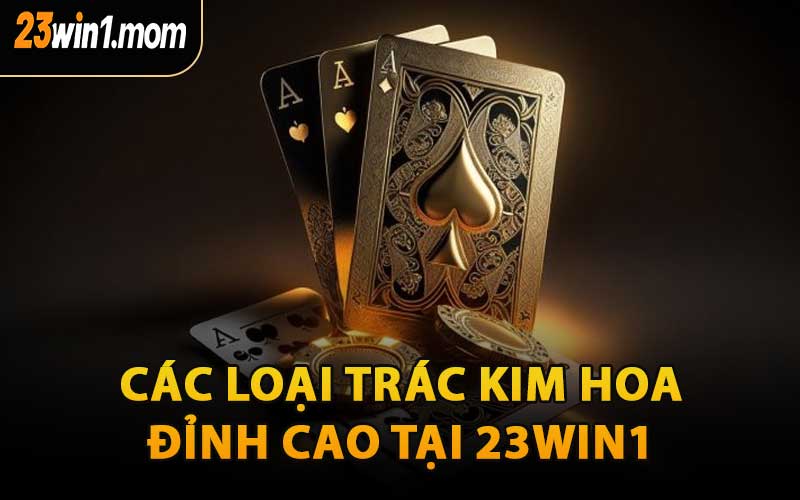Các Loại Trác Kim Hoa Đỉnh Cao Tại 23WIN1