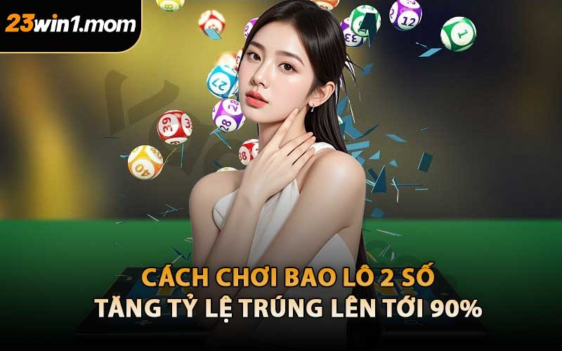 Cách Chơi Bao Lô 2 Số – Tăng Tỷ Lệ Trúng Lên Tới 90%