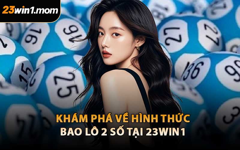 Khám Phá Về Hình Thức Bao Lô 2 Số Tại 23WIN1