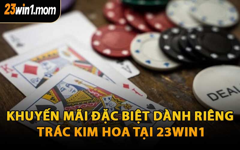 Khuyến Mãi Đặc Biệt Dành Riêng Trác Kim Hoa Tại 23WIN1