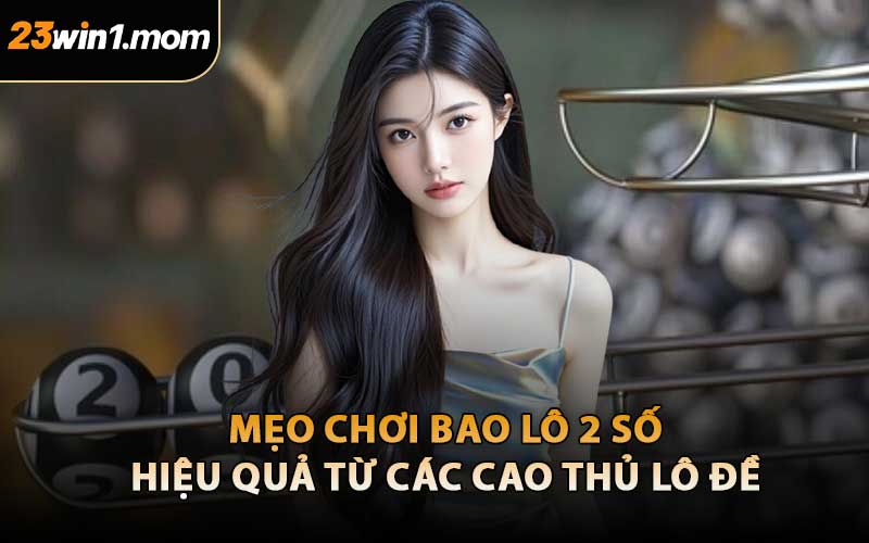 Mẹo Chơi Bao Lô 2 Số Hiệu Quả Từ Các Cao Thủ Lô Đề