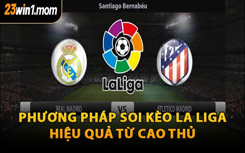Phương Pháp Soi Kèo La Liga Hiệu Quả Từ Cao Thủ