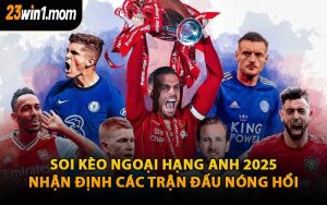 Soi Kèo Ngoại Hạng Anh 2025: Nhận Định Các Trận Đấu Nóng Hổi