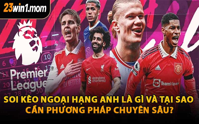 Soi Kèo Ngoại Hạng Anh Là Gì Và Tại Sao Cần Phương Pháp Chuyên Sâu?