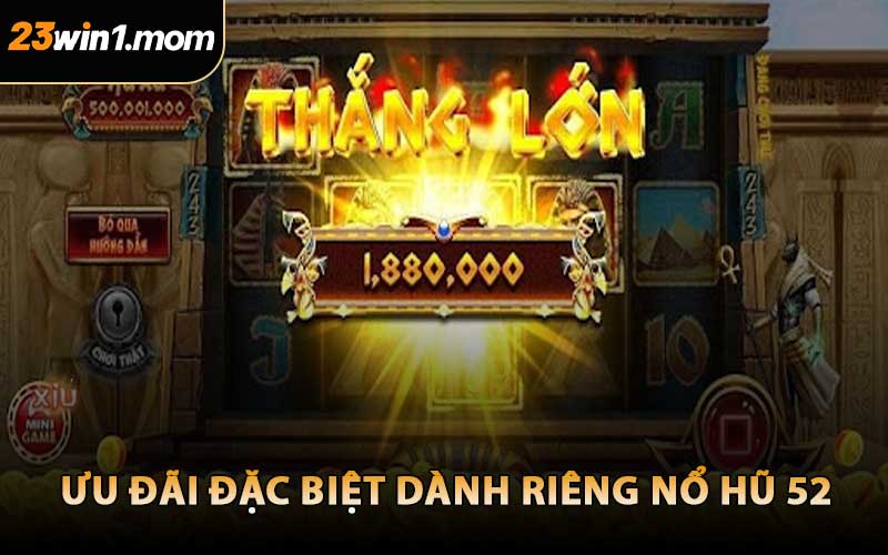 Ưu Đãi Đặc Biệt Dành Riêng Nổ Hũ 52