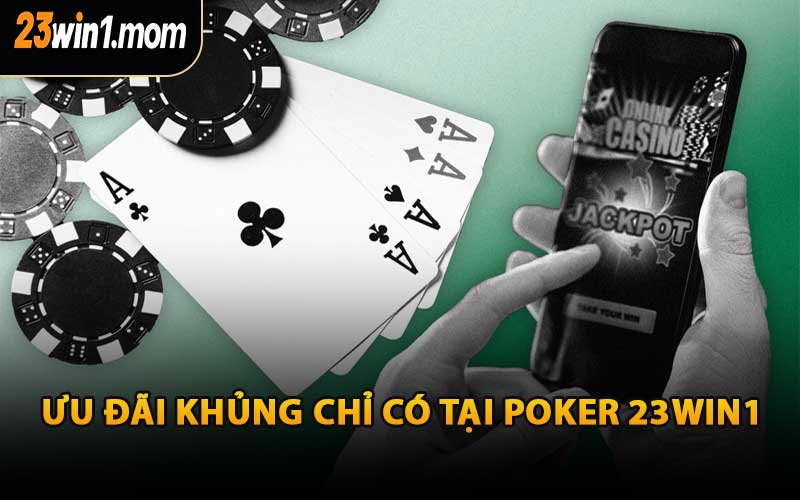 Ưu Đãi Khủng Chỉ Có Tại Poker 23WIN1

