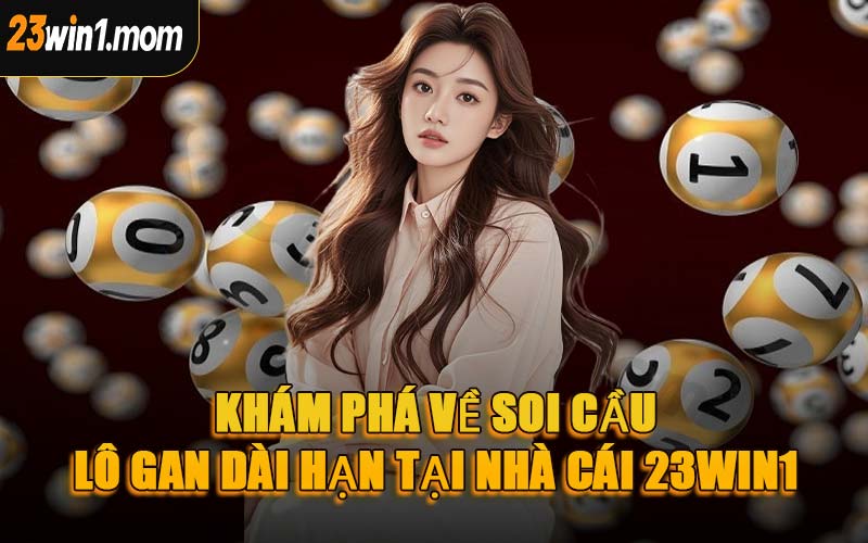 Khám Phá Về Soi Cầu Lô Gan Dài Hạn Tại Nhà Cái 23WIN1