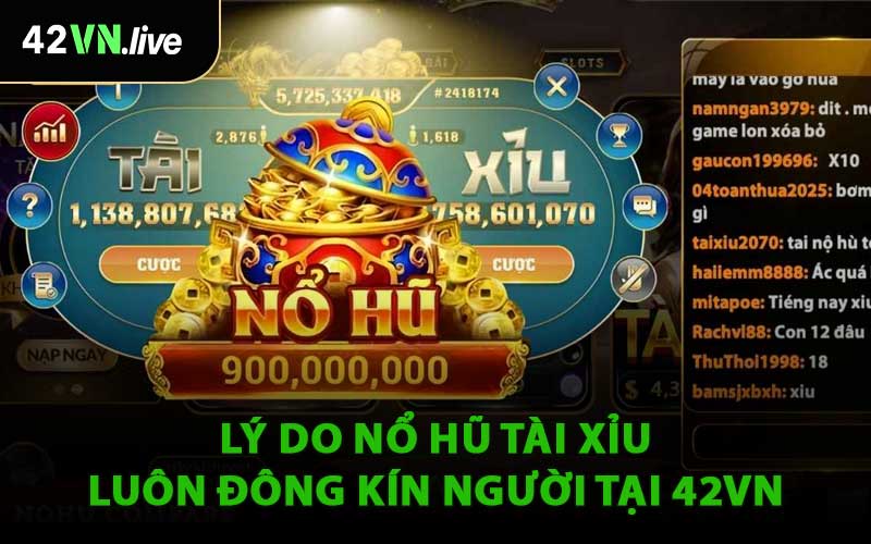 Lý Do Nổ Hũ Tài Xỉu Luôn Đông Kín Người Tại 42VN