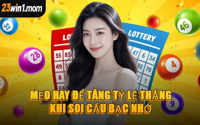 Mẹo Hay Để Tăng Tỷ Lệ Thắng Khi Soi Cầu Bạc Nhớ