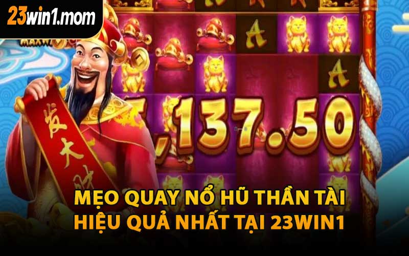 Mẹo Quay Nổ Hũ Thần Tài Hiệu Quả Nhất Tại 23WIN1