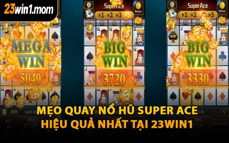 Mẹo Quay Nổ Hũ Super Ace Hiệu Quả Nhất Tại 23WIN1