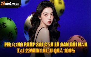 Phương Pháp Soi Cầu Lô Gan Dài Hạn Tại 23WIN1 Hiệu Quả 100%