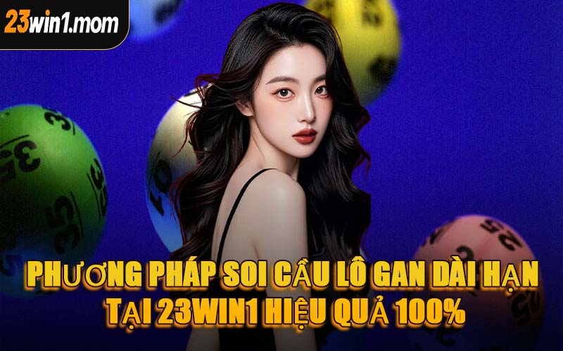 Phương Pháp Soi Cầu Lô Gan Dài Hạn Tại 23WIN1 Hiệu Quả 100%
