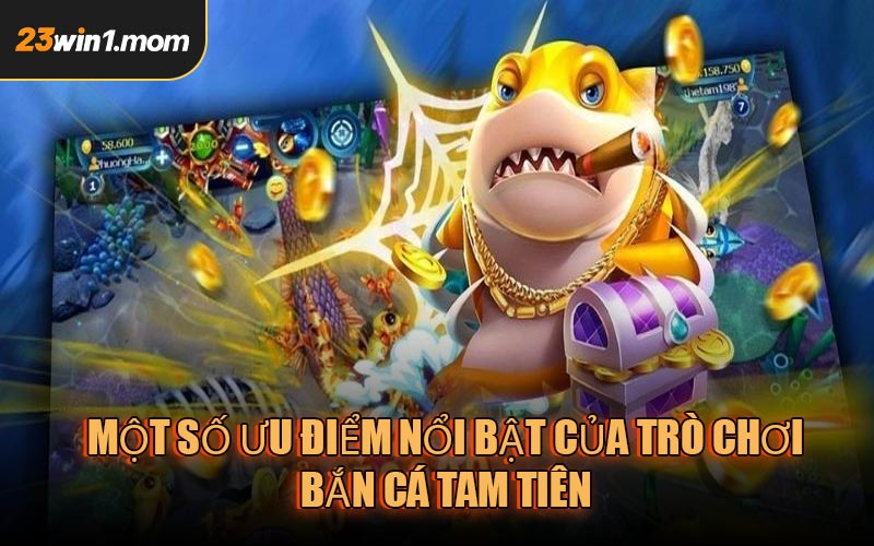 Một số ưu điểm nổi bật của trò chơi Bắn Cá Tam Tiên