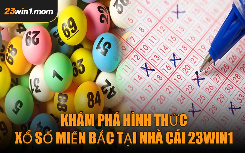 Khám Phá Hình Thức Xổ Số Miền Bắc Tại Nhà Cái 23WIN1