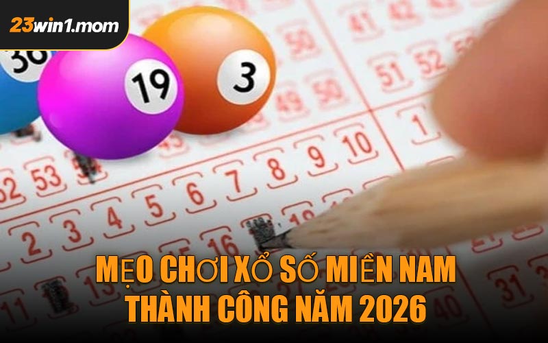 Mẹo Chơi Xổ Số Miền Nam Thành Công Năm 2026