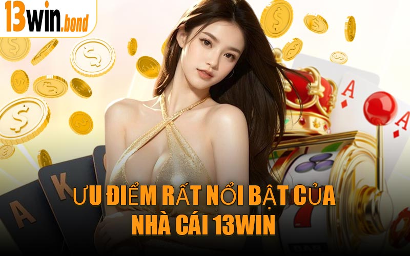 Ưu điểm rất nổi bật của Nhà Cái 13WIN
